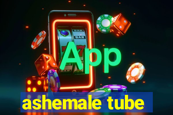 ashemale tube